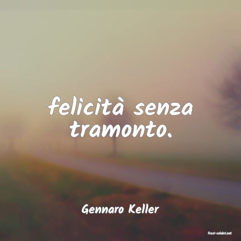 frasi di  Gennaro Keller
