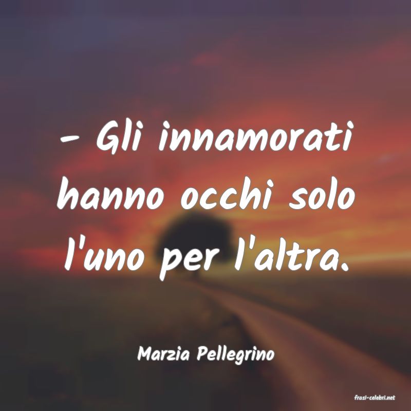 frasi di  Marzia Pellegrino
