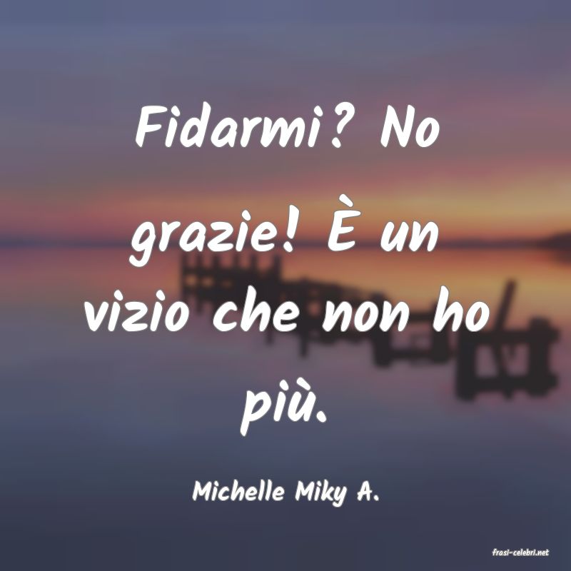 frasi di  Michelle Miky A.
