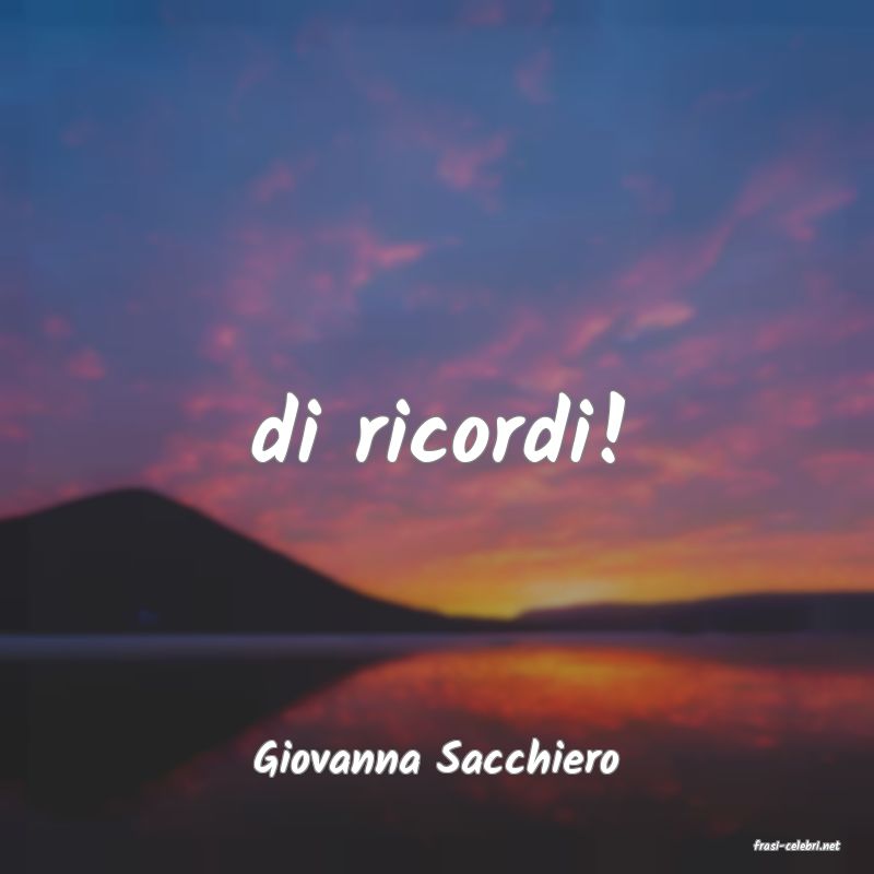 frasi di  Giovanna Sacchiero
