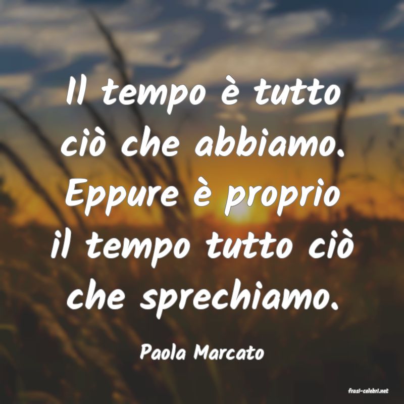 frasi di  Paola Marcato
