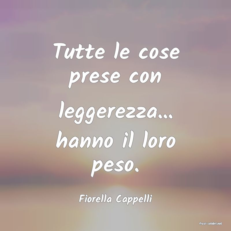 frasi di  Fiorella Cappelli
