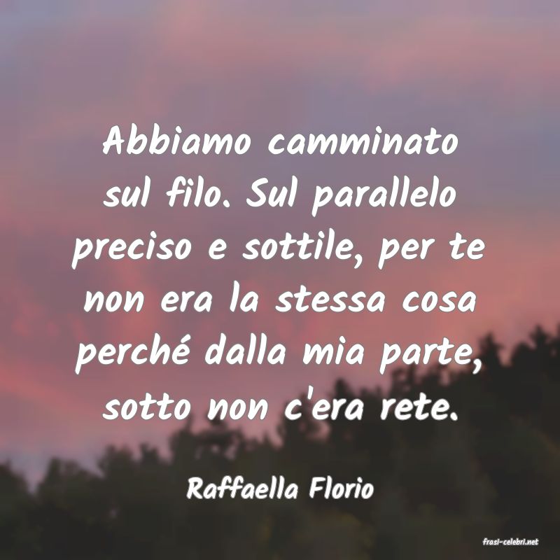 frasi di  Raffaella Florio
