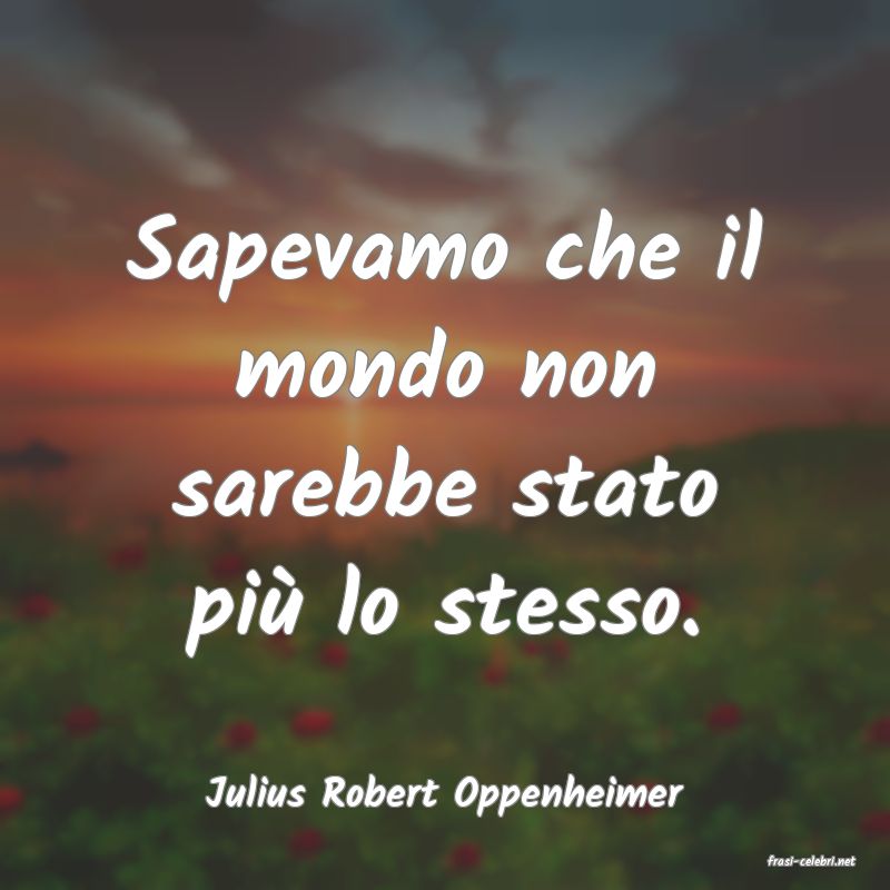 frasi di Julius Robert Oppenheimer