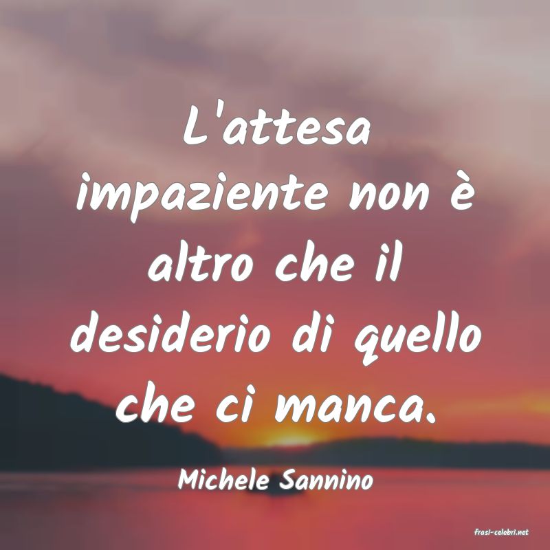 frasi di  Michele Sannino
