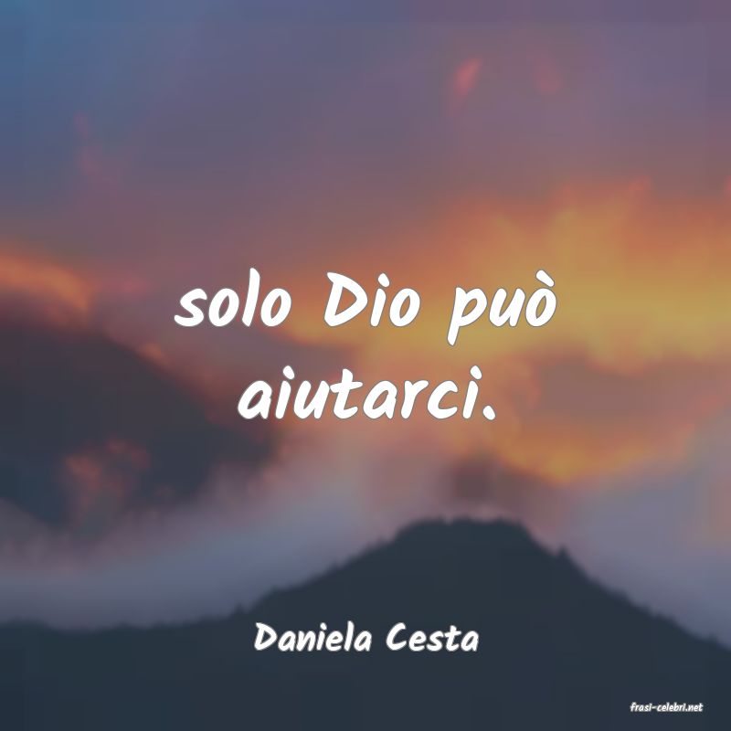 frasi di  Daniela Cesta
