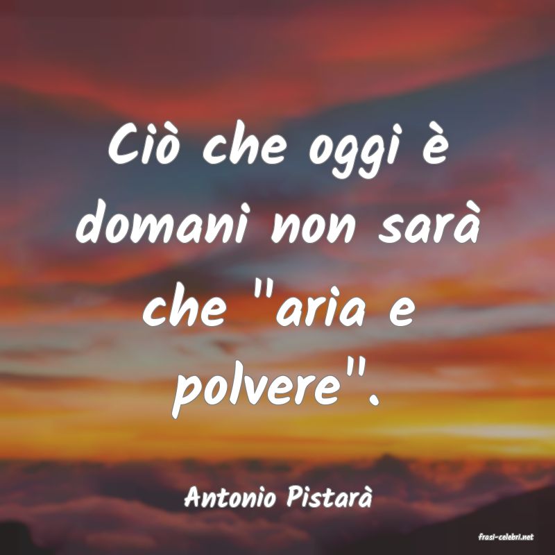 frasi di Antonio Pistar