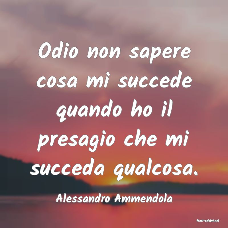 frasi di  Alessandro Ammendola

