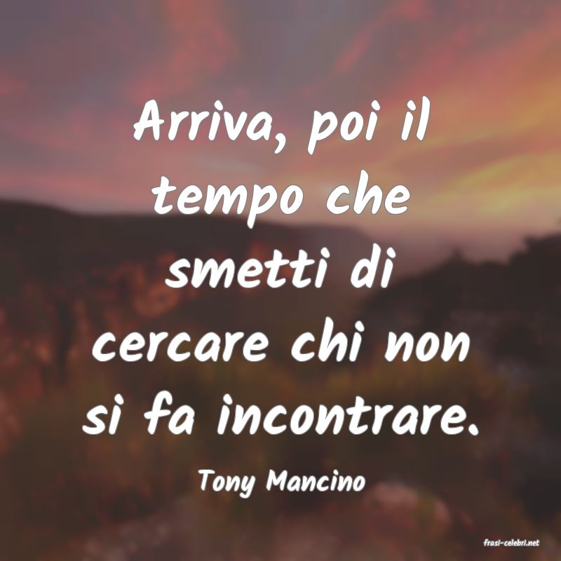 frasi di  Tony Mancino
