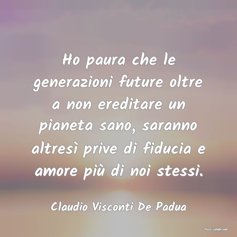 frasi di  Claudio Visconti De Padua
