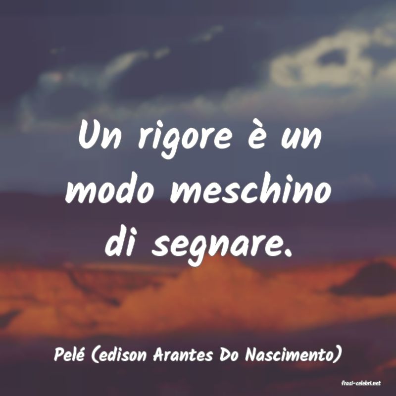 frasi di Pel (edison Arantes Do Nascimento)