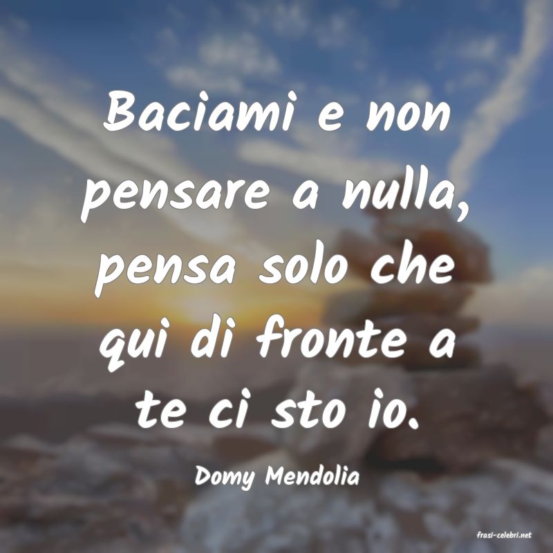 frasi di  Domy Mendolia
