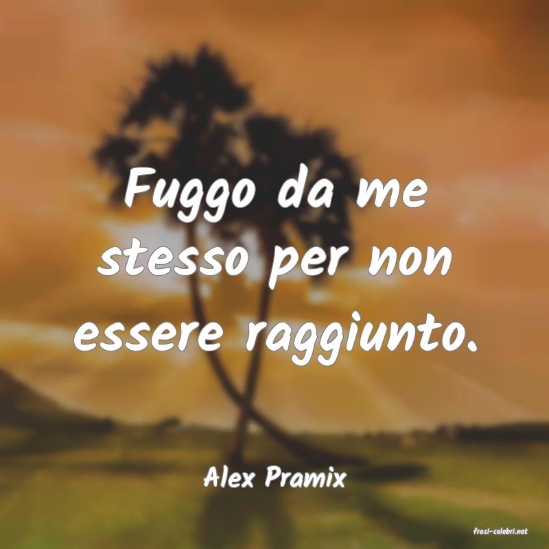 frasi di  Alex Pramix
