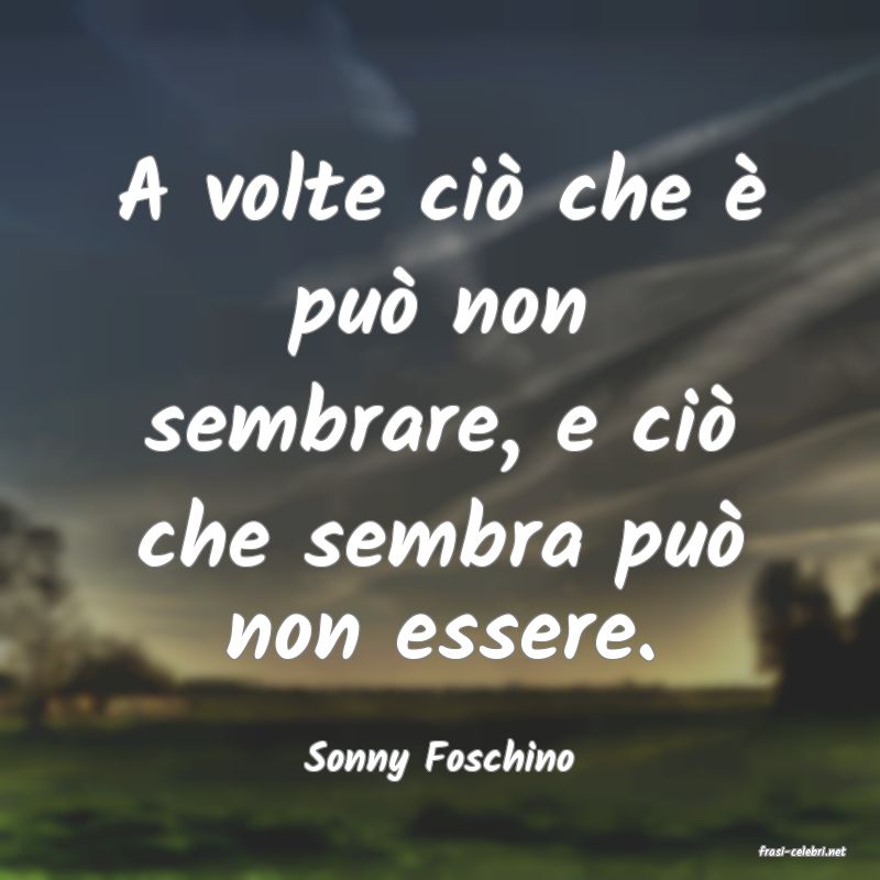 frasi di  Sonny Foschino
