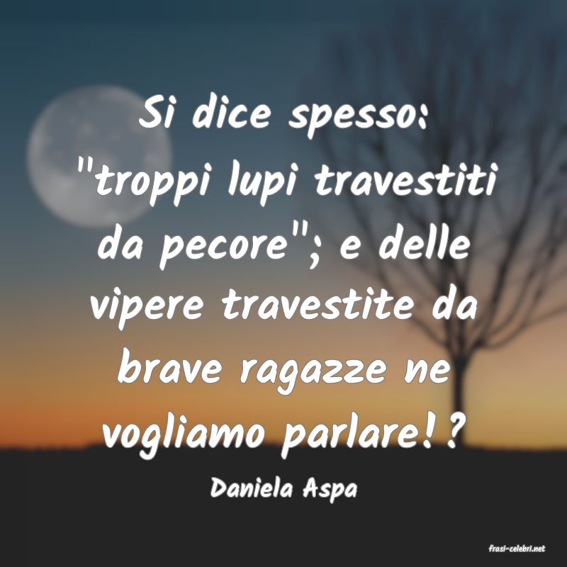frasi di  Daniela Aspa
