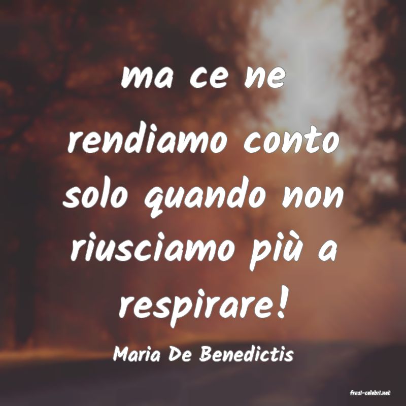 frasi di  Maria De Benedictis
