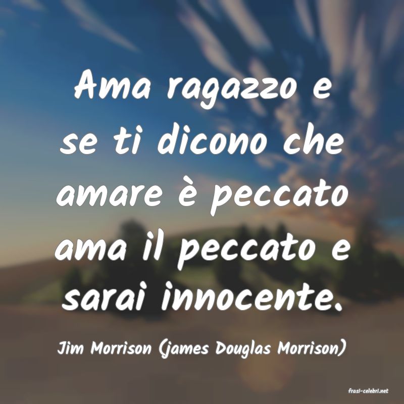frasi di  Jim Morrison (james Douglas Morrison)
