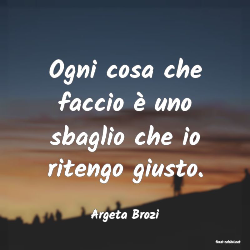 frasi di  Argeta Brozi
