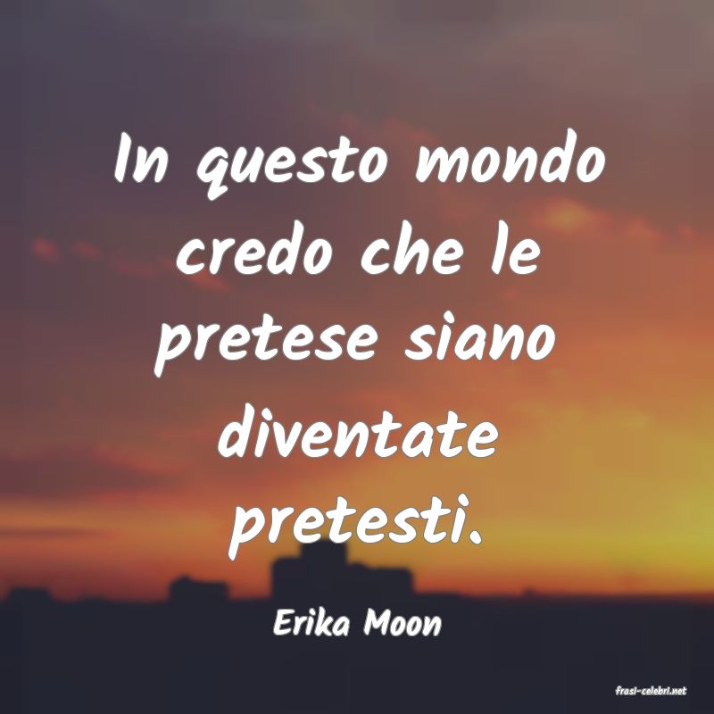 frasi di  Erika Moon
