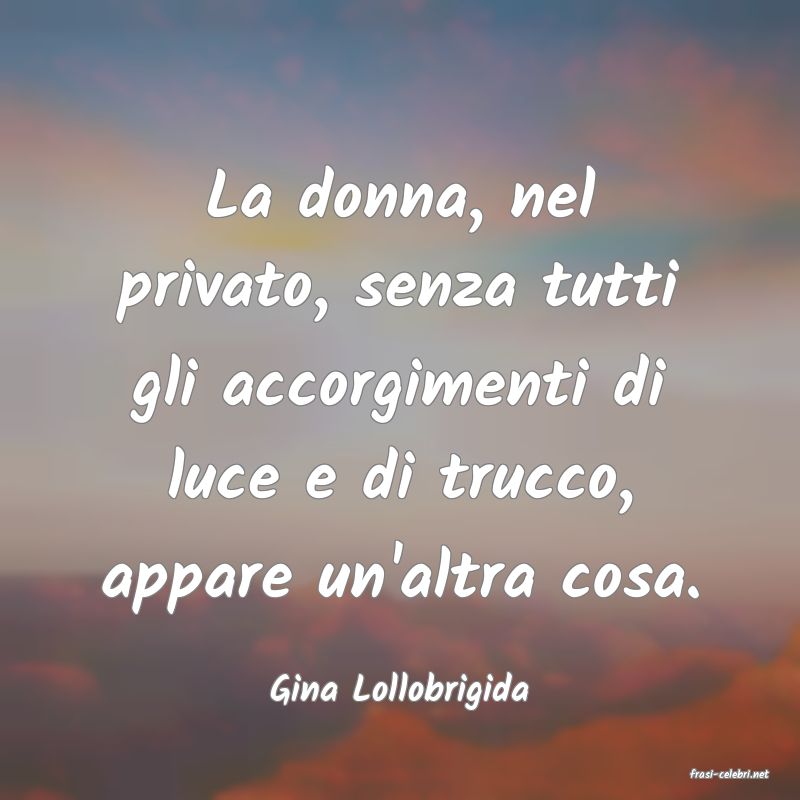 frasi di  Gina Lollobrigida
