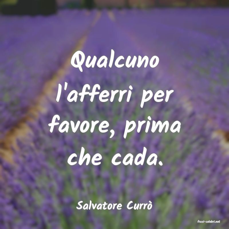 frasi di Salvatore Curr�