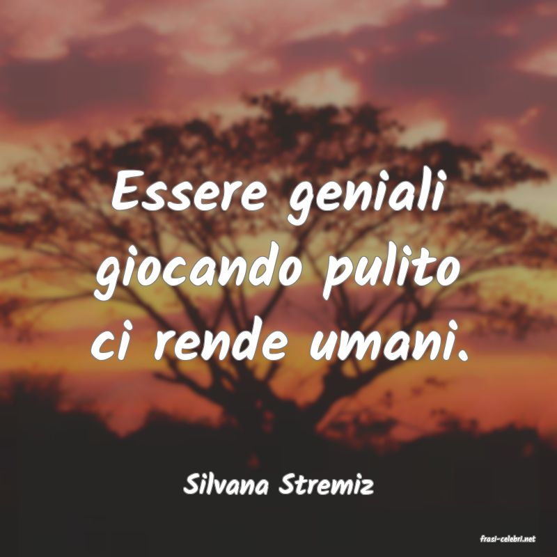 frasi di  Silvana Stremiz
