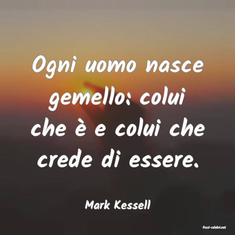 frasi di  Mark Kessell
