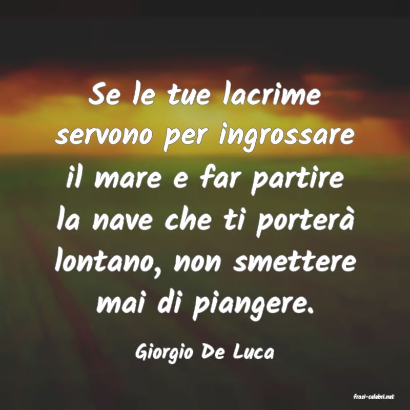 frasi di  Giorgio De Luca
