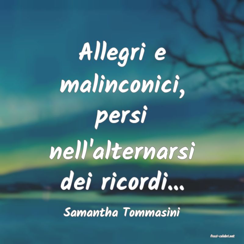 frasi di  Samantha Tommasini
