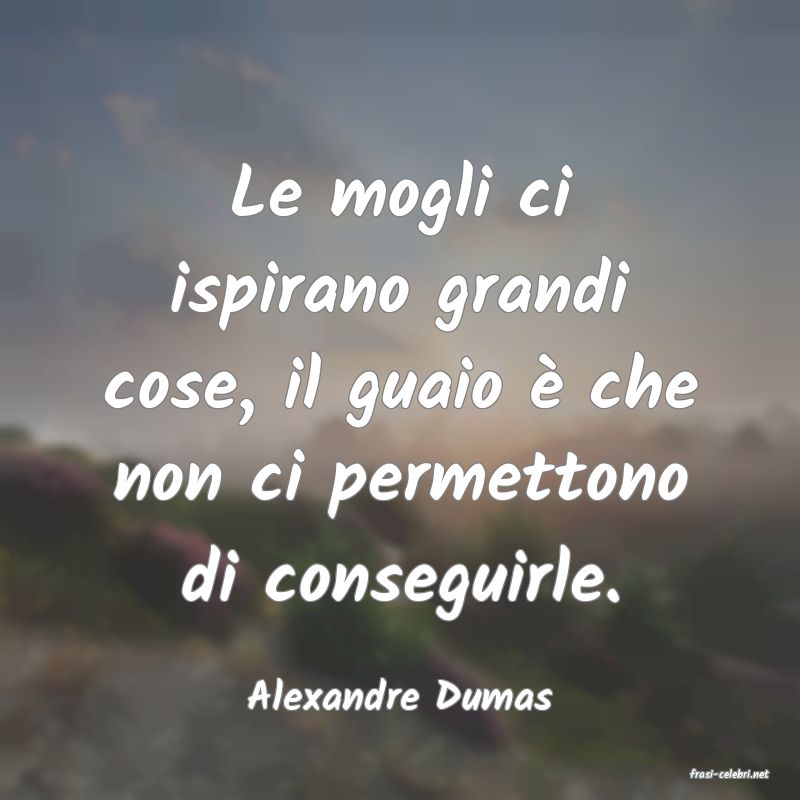 frasi di  Alexandre Dumas
