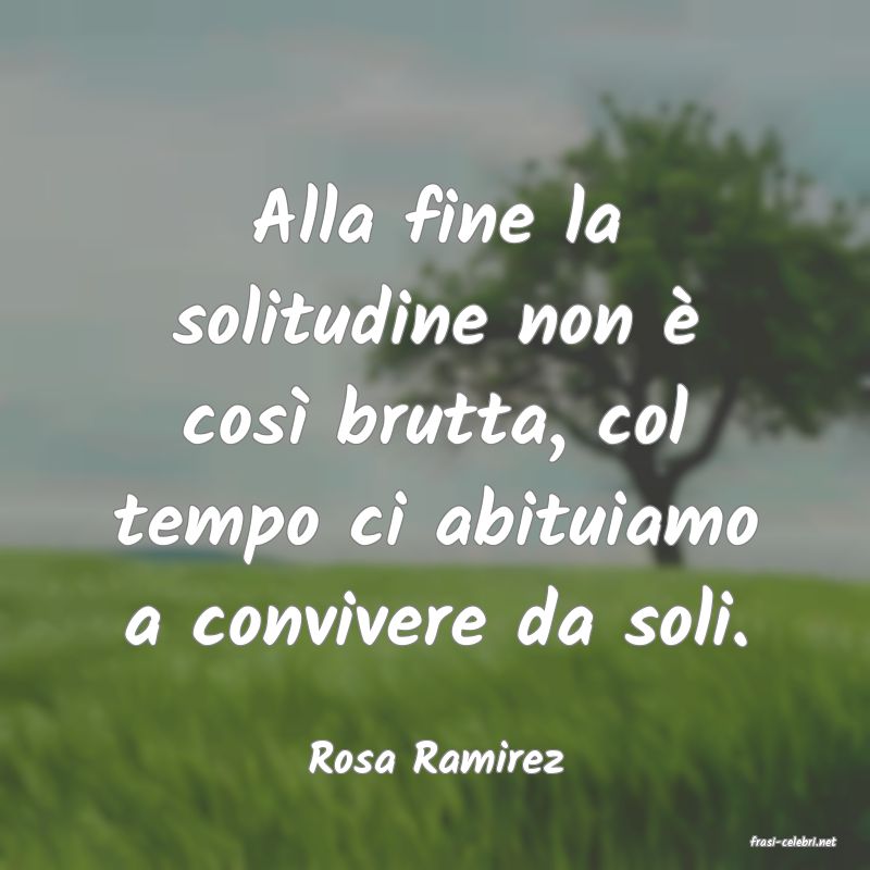 frasi di  Rosa Ramirez
