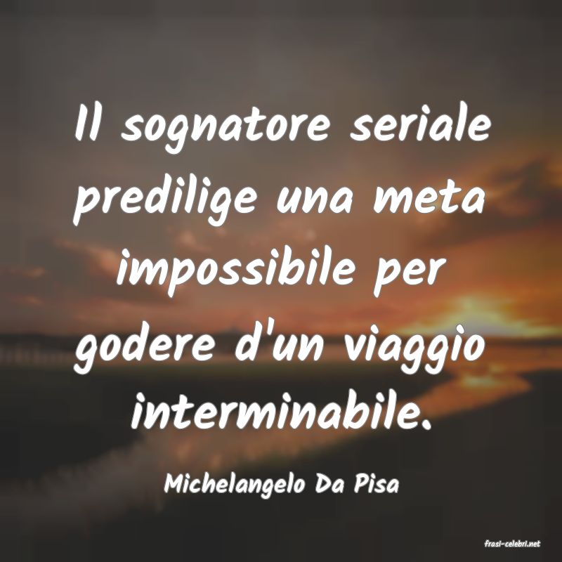 frasi di  Michelangelo Da Pisa
