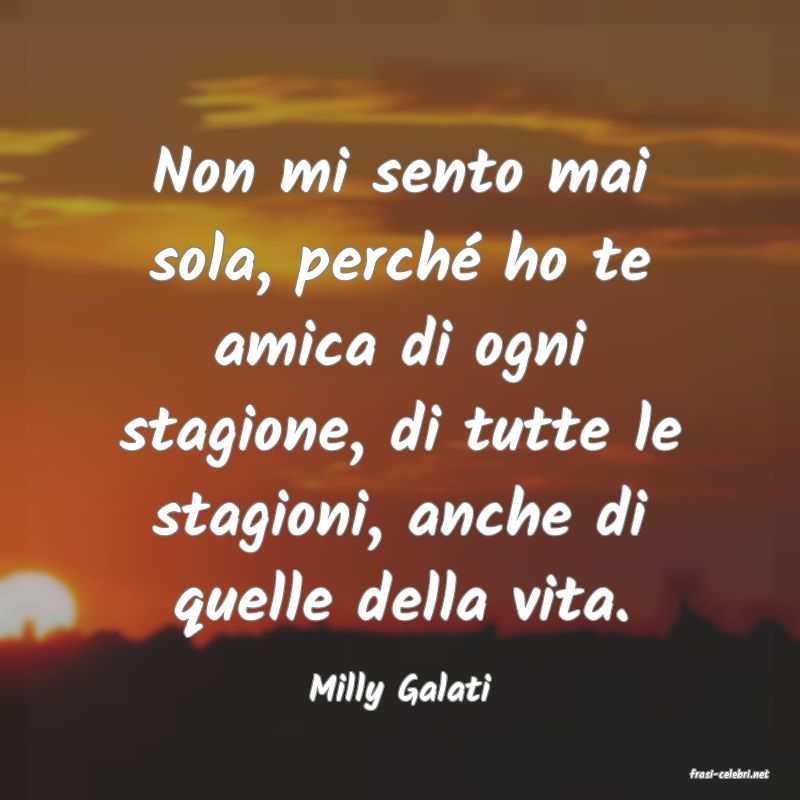 frasi di  Milly Galati
