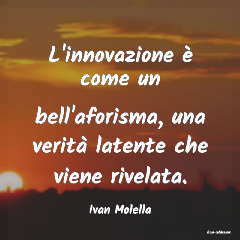 frasi di  Ivan Molella
