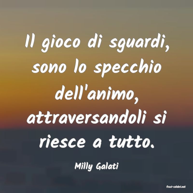 frasi di  Milly Galati
