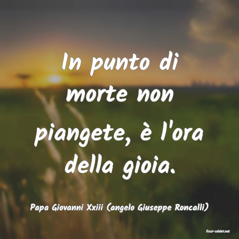 frasi di  Papa Giovanni Xxiii (angelo Giuseppe Roncalli)
