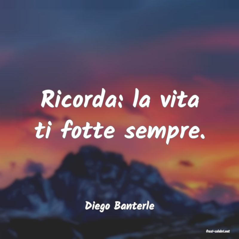 frasi di  Diego Banterle
