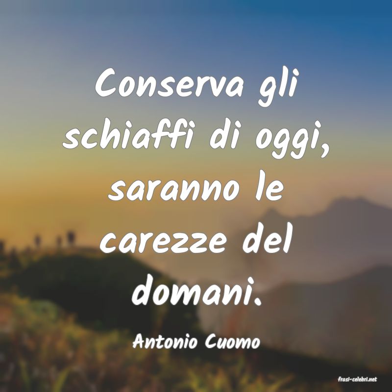 frasi di  Antonio Cuomo
