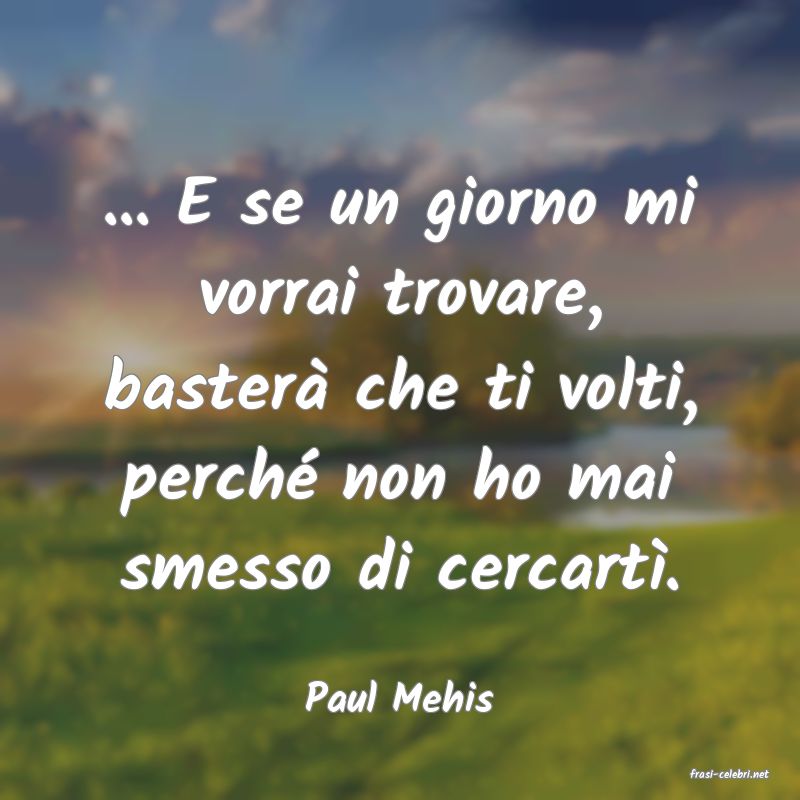 frasi di  Paul Mehis
