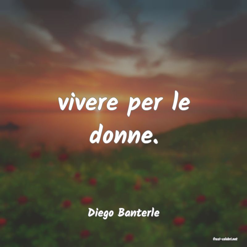 frasi di  Diego Banterle
