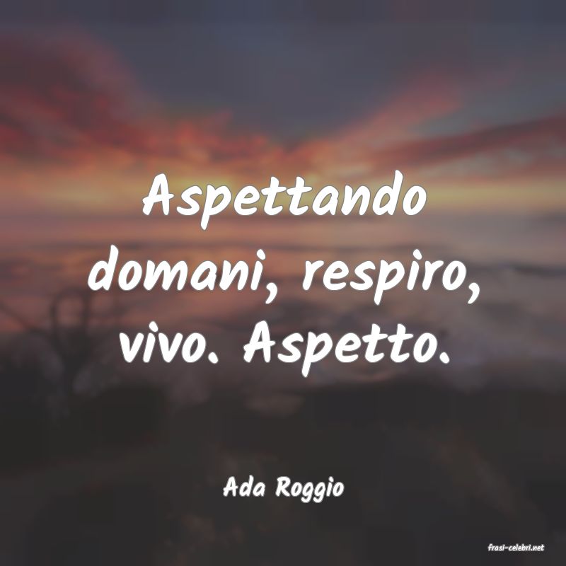 frasi di  Ada Roggio
