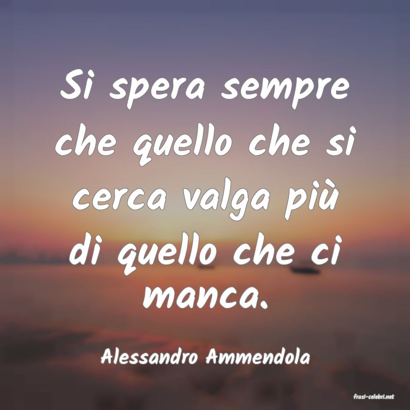 frasi di  Alessandro Ammendola
