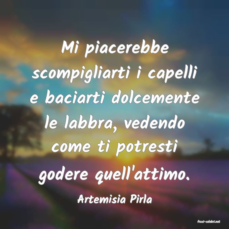 frasi di  Artemisia Pirla
