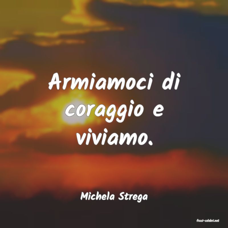 frasi di  Michela Strega
