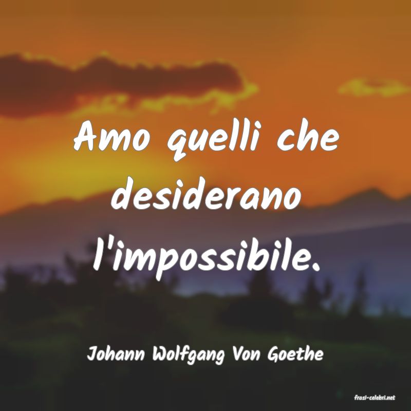 frasi di  Johann Wolfgang Von Goethe
