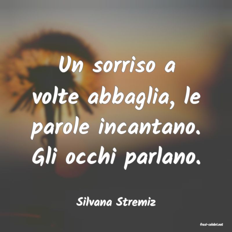 frasi di  Silvana Stremiz
