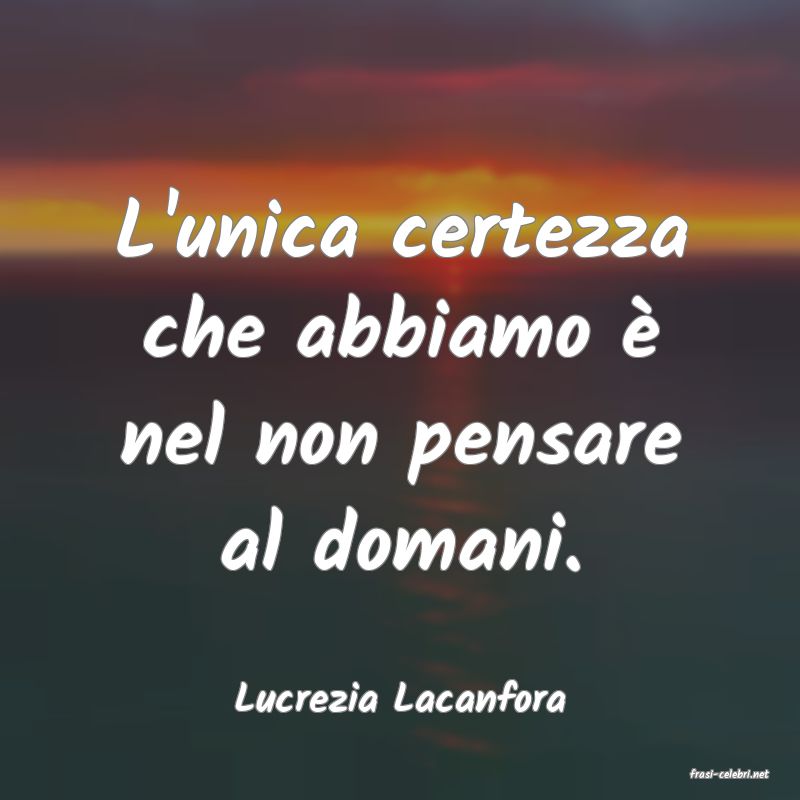 frasi di  Lucrezia Lacanfora
