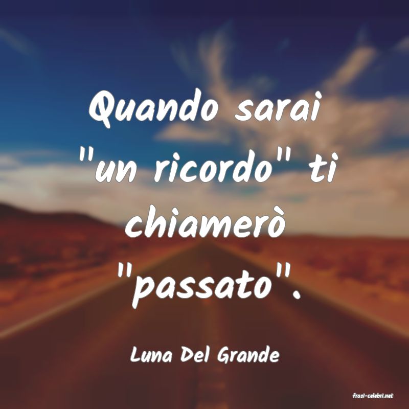frasi di  Luna Del Grande
