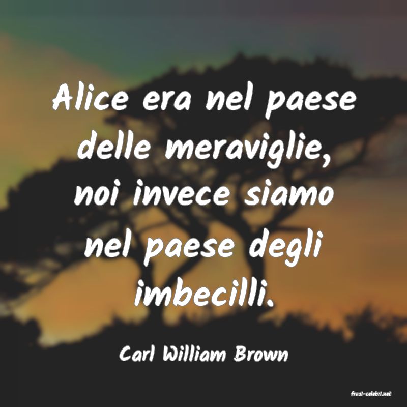 frasi di  Carl William Brown
