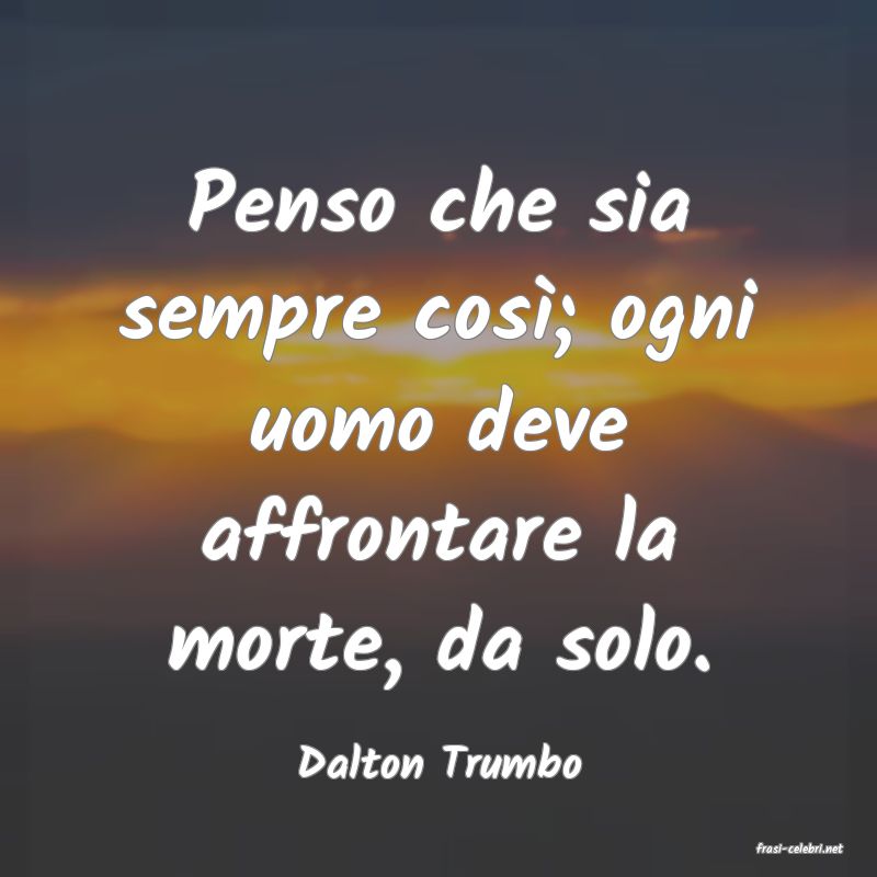frasi di  Dalton Trumbo
